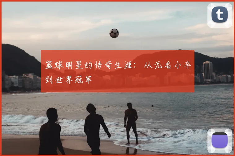 篮球明星的传奇生涯：从无名小卒到世界冠军